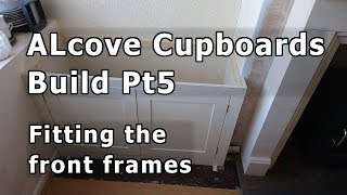 Alcove Cupboards Build Pt5  Fitting the front frames [upl. by Htehpaj]