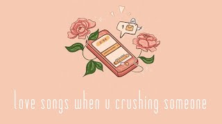 ✧ love songs when u crushing someone ✧ [upl. by Bonnibelle923]