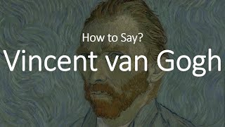 How to Pronounce Vincent Van Gogh CORRECTLY [upl. by Kirtley707]