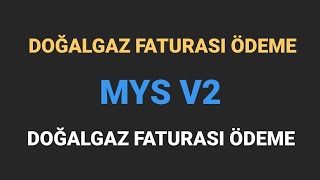 MYSV2  DOĞALGAZ FATURASI ÖDEME [upl. by Dahcir]