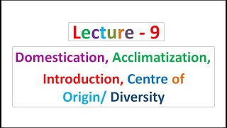 Lecture  9 Domestication Acclimatization Introduction Centre of Origin Diversity [upl. by Nireves143]