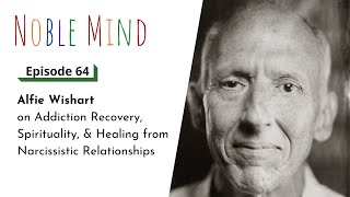 Alfie Wishart on Addiction Recovery Spirituality amp Narcissistic Relationships  Noble Mind Ep 64 [upl. by Ellac]