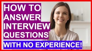 How To Answer Interview Questions With NO EXPERIENCE PASS Your Interview [upl. by Negem695]