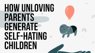 How Unloving Parents Generate SelfHating Children [upl. by Aciret886]